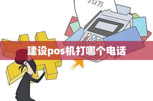 建设pos机打哪个电话