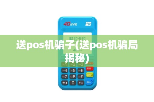 送pos机骗子(送pos机骗局揭秘)