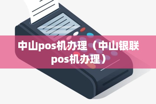 中山pos机办理（中山银联pos机办理）