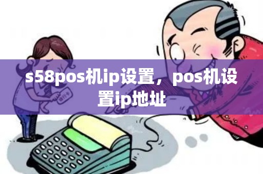 s58pos机ip设置，pos机设置ip地址
