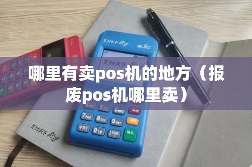 哪里有卖pos机的地方（报废pos机哪里卖）