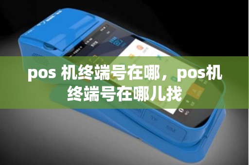 pos 机终端号在哪，pos机终端号在哪儿找