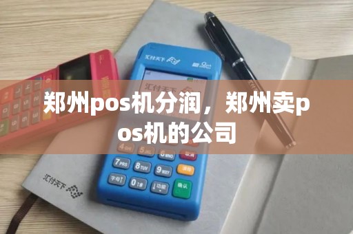 郑州pos机分润，郑州卖pos机的公司