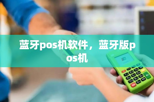 蓝牙pos机软件，蓝牙版pos机
