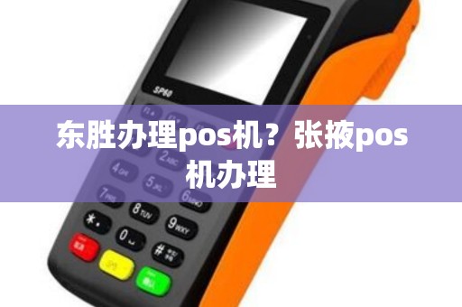 东胜办理pos机？张掖pos机办理