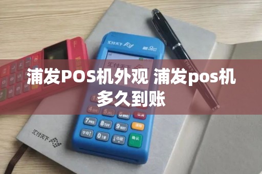 浦发POS机外观 浦发pos机多久到账