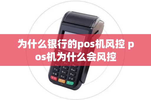 为什么银行的pos机风控 pos机为什么会风控