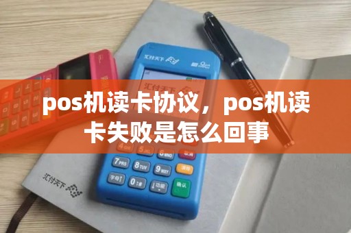 pos机读卡协议，pos机读卡失败是怎么回事