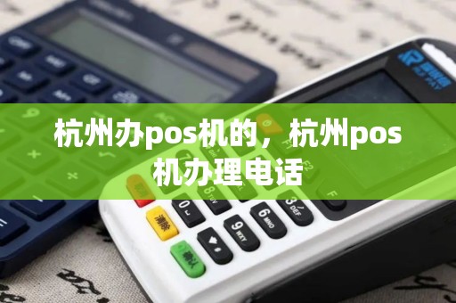 杭州办pos机的，杭州pos机办理电话
