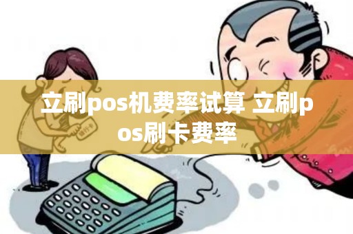 立刷pos机费率试算 立刷pos刷卡费率