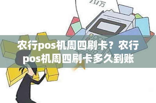 农行pos机周四刷卡？农行pos机周四刷卡多久到账