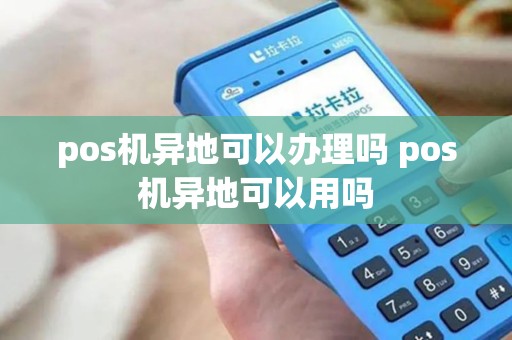 pos机异地可以办理吗 pos机异地可以用吗