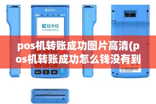 pos机转账成功图片高清(pos机转账成功怎么钱没有到账)