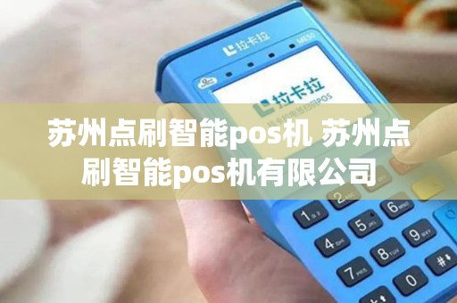 苏州点刷智能pos机 苏州点刷智能pos机有限公司