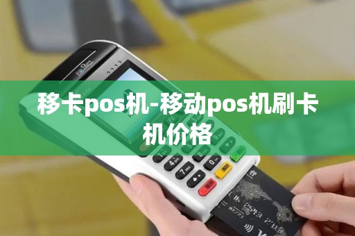 移卡pos机-移动pos机刷卡机价格