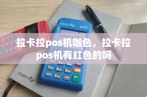 拉卡拉pos机咖色，拉卡拉pos机有红色的吗