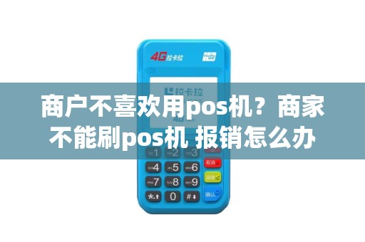 商户不喜欢用pos机？商家不能刷pos机 报销怎么办