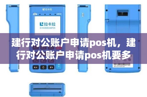 建行对公账户申请pos机，建行对公账户申请pos机要多久