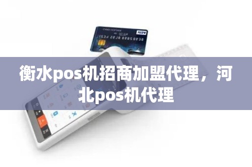 衡水pos机招商加盟代理，河北pos机代理