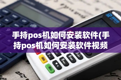 手持pos机如何安装软件(手持pos机如何安装软件视频)