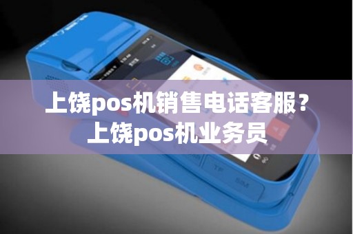上饶pos机销售电话客服？上饶pos机业务员