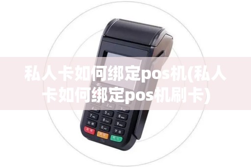 私人卡如何绑定pos机(私人卡如何绑定pos机刷卡)