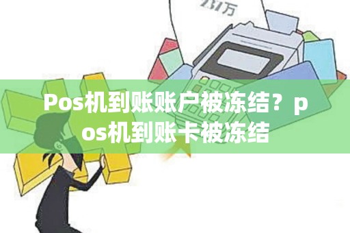Pos机到账账户被冻结？pos机到账卡被冻结