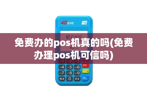 免费办的pos机真的吗(免费办理pos机可信吗)