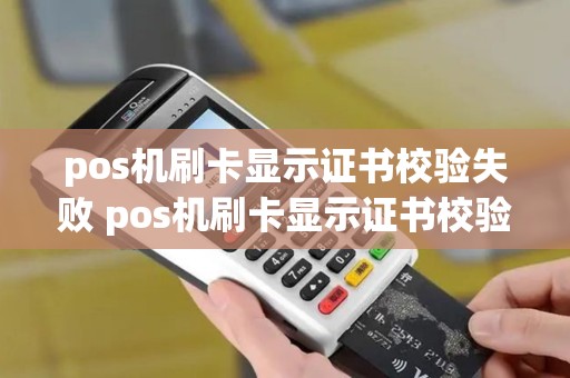 pos机刷卡显示证书校验失败 pos机刷卡显示证书校验失败什么意思