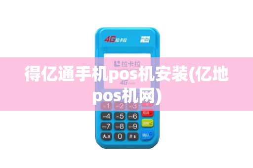 得亿通手机pos机安装(亿地pos机网)