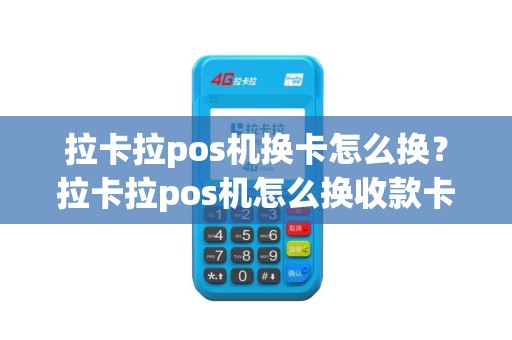 拉卡拉pos机换卡怎么换？拉卡拉pos机怎么换收款卡