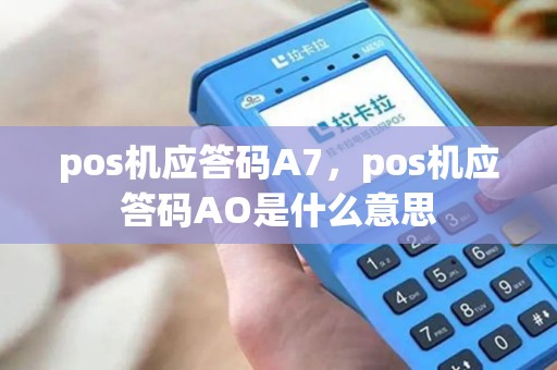 pos机应答码A7，pos机应答码AO是什么意思