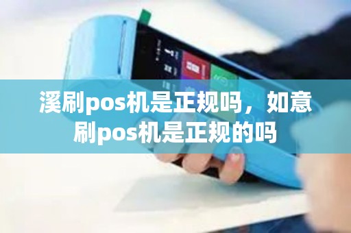 溪刷pos机是正规吗，如意刷pos机是正规的吗