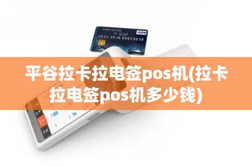 平谷拉卡拉电签pos机(拉卡拉电签pos机多少钱)