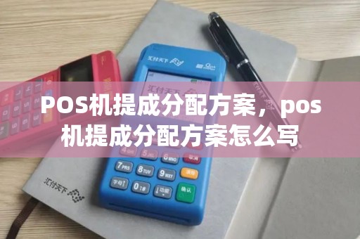POS机提成分配方案，pos机提成分配方案怎么写