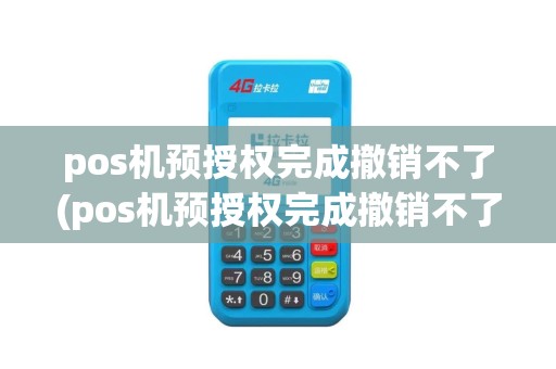 pos机预授权完成撤销不了(pos机预授权完成撤销不了什么原因)