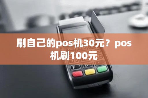 刷自己的pos机30元？pos机刷100元