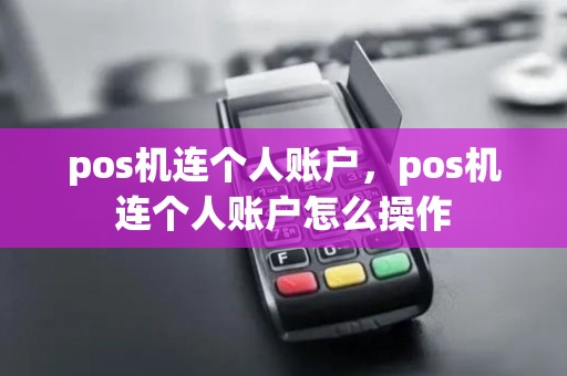 pos机连个人账户，pos机连个人账户怎么操作
