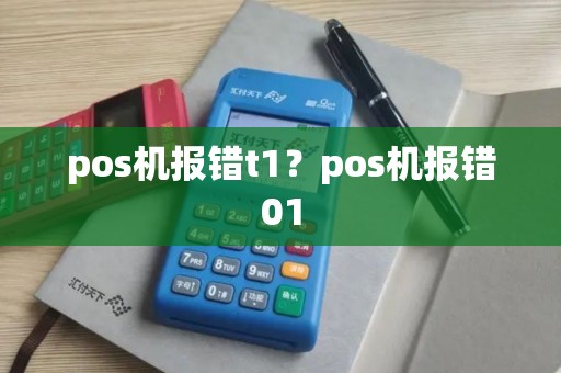 pos机报错t1？pos机报错01