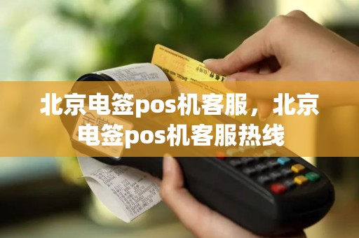 北京电签pos机客服，北京电签pos机客服热线