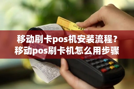 移动刷卡pos机安装流程？移动pos刷卡机怎么用步骤图