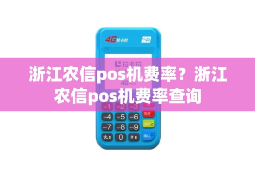 浙江农信pos机费率？浙江农信pos机费率查询