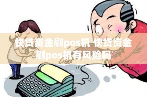 快贷资金刷pos机 快贷资金刷pos机有风险吗