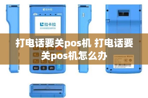 打电话要关pos机 打电话要关pos机怎么办