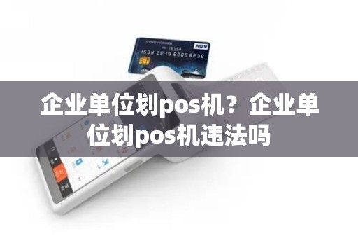 企业单位划pos机？企业单位划pos机违法吗