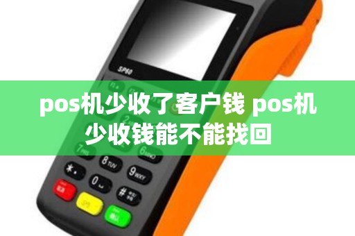 pos机少收了客户钱 pos机少收钱能不能找回
