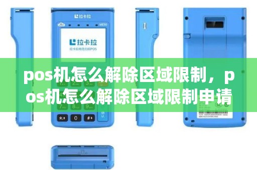 pos机怎么解除区域限制，pos机怎么解除区域限制申请