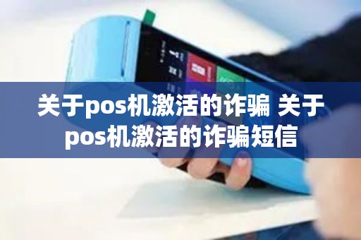 关于pos机激活的诈骗 关于pos机激活的诈骗短信