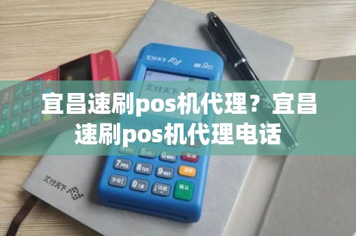 宜昌速刷pos机代理？宜昌速刷pos机代理电话