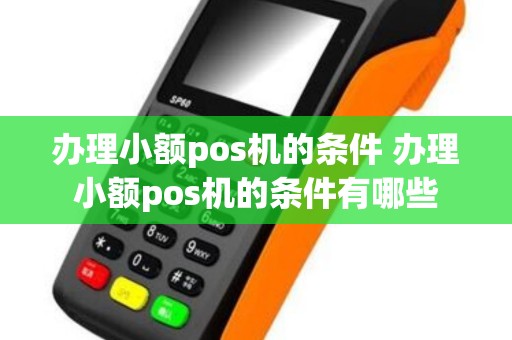办理小额pos机的条件 办理小额pos机的条件有哪些